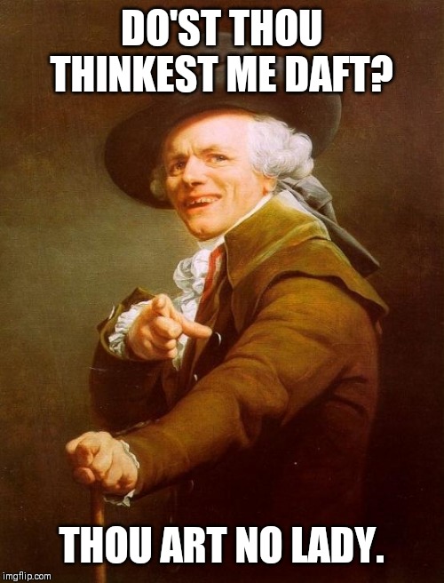Joseph Ducreux | DO'ST THOU THINKEST ME DAFT? THOU ART NO LADY. | image tagged in memes,joseph ducreux | made w/ Imgflip meme maker