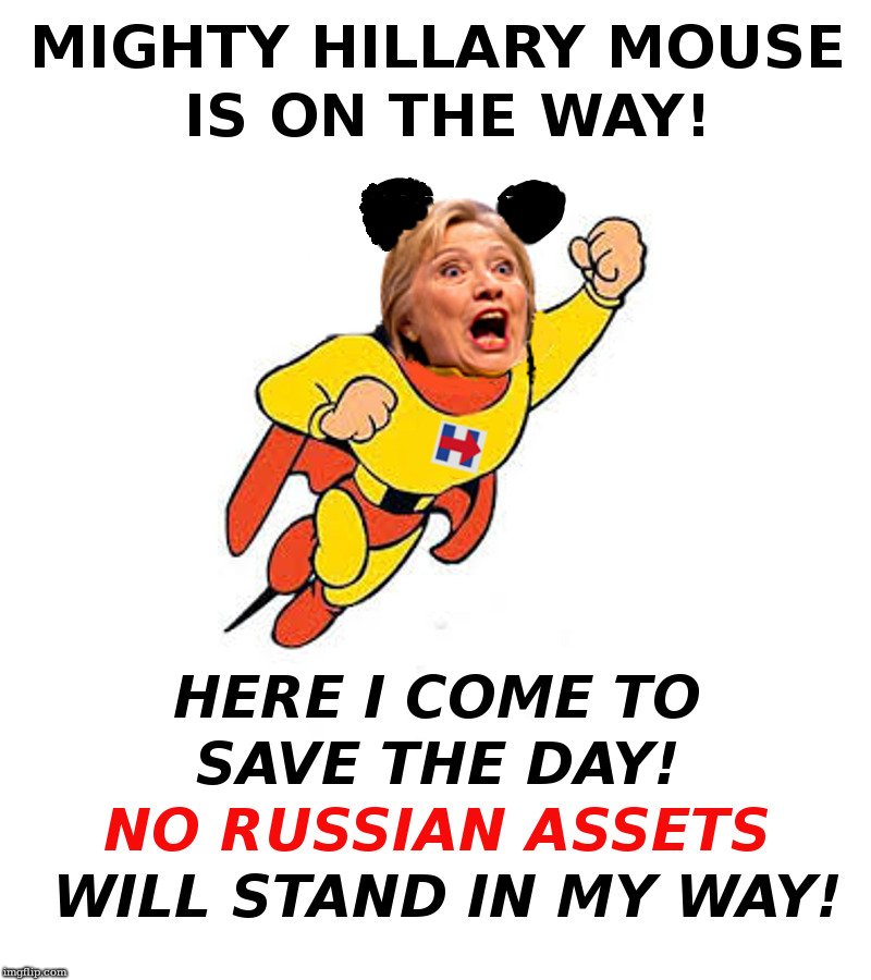 Mighty Hillary Mouse! | image tagged in hillary,mighty mouse,democrats,russia,russian assets | made w/ Imgflip meme maker