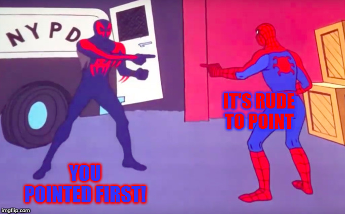 Spider-Man Spiderverse Pointing | IT'S RUDE TO POINT YOU POINTED FIRST! | image tagged in spider-man spiderverse pointing | made w/ Imgflip meme maker