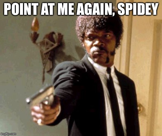 Say That Again I Dare You Meme | POINT AT ME AGAIN, SPIDEY | image tagged in memes,say that again i dare you | made w/ Imgflip meme maker