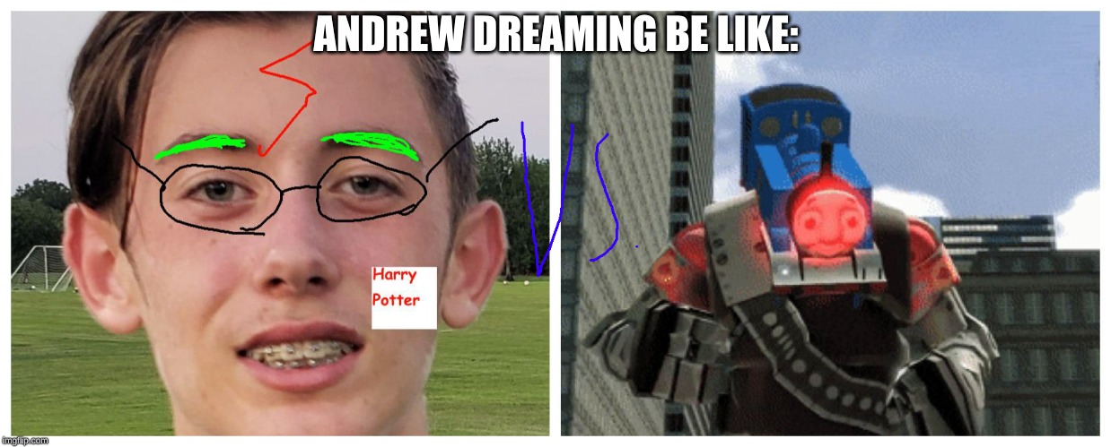 ANDREW DREAMING BE LIKE: | image tagged in memes | made w/ Imgflip meme maker