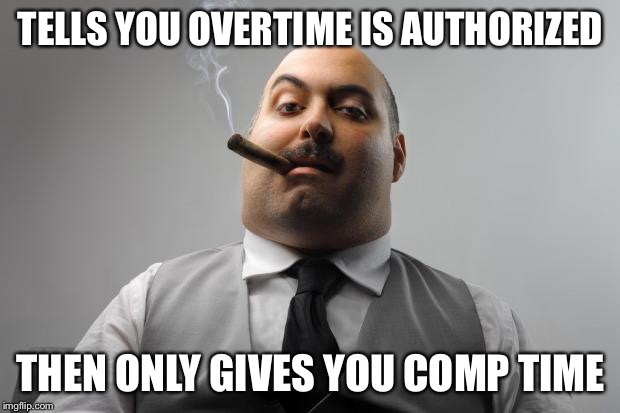 Scumbag Boss Meme | TELLS YOU OVERTIME IS AUTHORIZED THEN ONLY GIVES YOU COMP TIME | image tagged in memes,scumbag boss | made w/ Imgflip meme maker