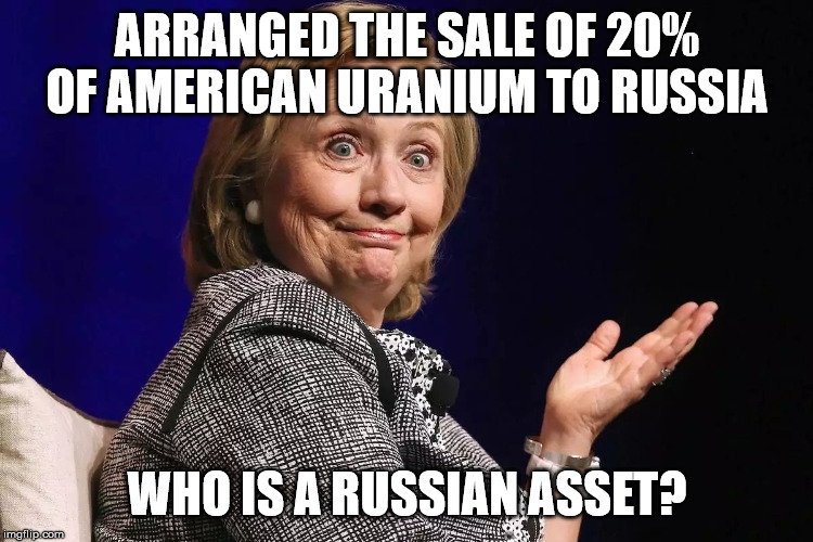 ARRANGED THE SALE OF 20% OF AMERICAN URANIUM TO RUSSIA; WHO IS A RUSSIAN ASSET? | image tagged in politics | made w/ Imgflip meme maker