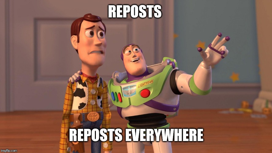 Woody and Buzz Lightyear Everywhere Widescreen | REPOSTS; REPOSTS EVERYWHERE | image tagged in woody and buzz lightyear everywhere widescreen | made w/ Imgflip meme maker