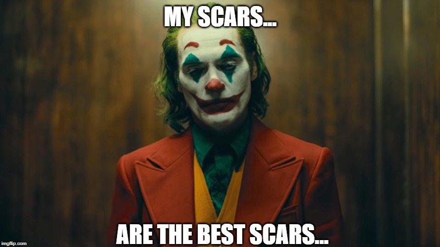 MY SCARS... ARE THE BEST SCARS... | image tagged in the joker | made w/ Imgflip meme maker