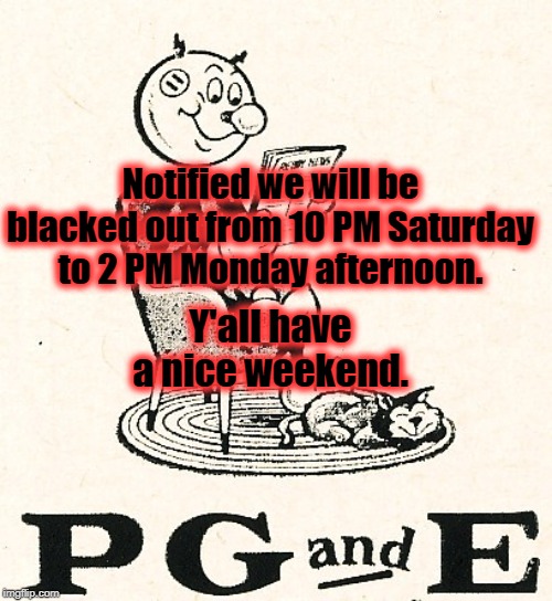 Power Outage | Notified we will be blacked out from 10 PM Saturday to 2 PM Monday afternoon. Y'all have a nice weekend. | image tagged in pissed off | made w/ Imgflip meme maker