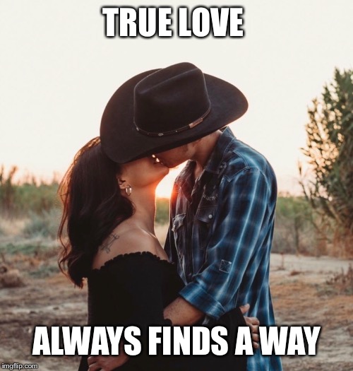 TRUE LOVE; ALWAYS FINDS A WAY | image tagged in romance | made w/ Imgflip meme maker