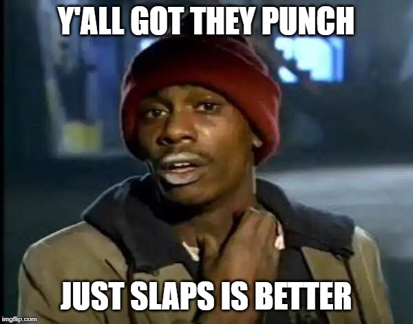 Y'all Got Any More Of That Meme | Y'ALL GOT THEY PUNCH JUST SLAPS IS BETTER | image tagged in memes,y'all got any more of that | made w/ Imgflip meme maker