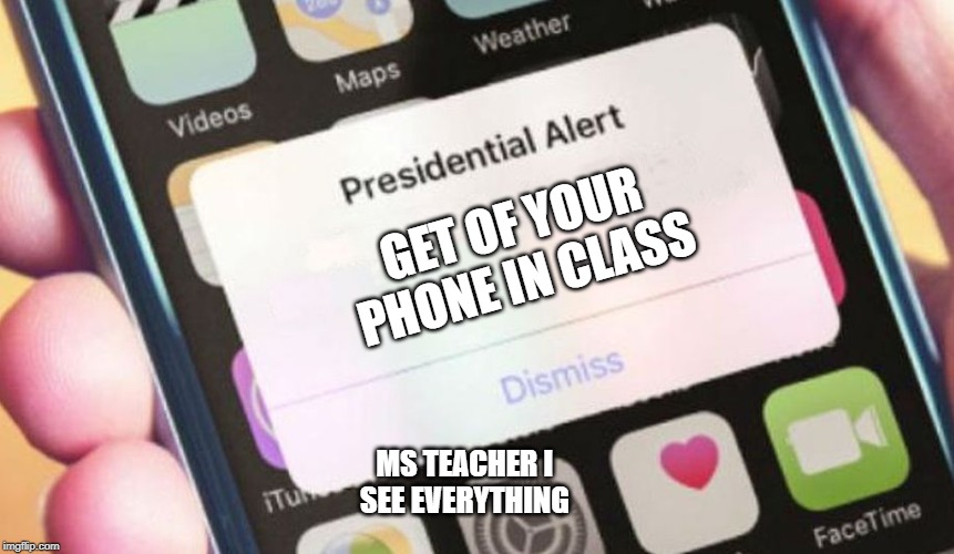 Presidential Alert Meme | GET OF YOUR PHONE IN CLASS; MS TEACHER I 
SEE EVERYTHING | image tagged in memes,presidential alert | made w/ Imgflip meme maker