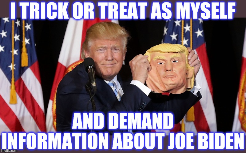 I TRICK OR TREAT AS MYSELF AND DEMAND INFORMATION ABOUT JOE BIDEN | made w/ Imgflip meme maker