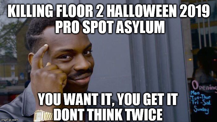 killing floor 2 halloween asylum map pro spot | KILLING FLOOR 2 HALLOWEEN 2019 
PRO SPOT ASYLUM; YOU WANT IT, YOU GET IT
DONT THINK TWICE | image tagged in memes,roll safe think about it,think about killing floor,think about killing floor 2,think about halloween | made w/ Imgflip meme maker