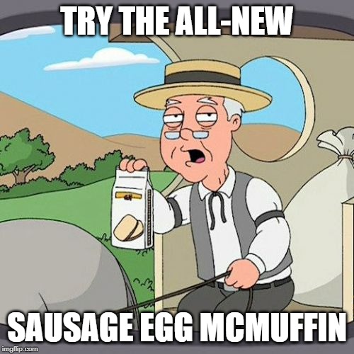 Pepperidge Farm Remembers | TRY THE ALL-NEW; SAUSAGE EGG MCMUFFIN | image tagged in memes,pepperidge farm remembers | made w/ Imgflip meme maker