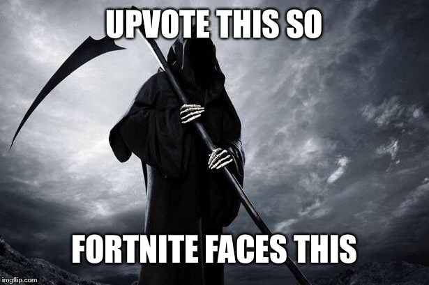 My one wish |  UPVOTE THIS SO; FORTNITE FACES THIS | image tagged in death,memes,funny memes,happy,fortnite | made w/ Imgflip meme maker