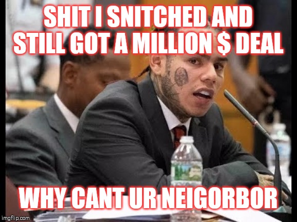 Jroc113 | SHIT I SNITCHED AND STILL GOT A MILLION $ DEAL; WHY CANT UR NEIGORBOR | image tagged in 6 9 | made w/ Imgflip meme maker