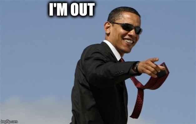 Cool Obama Meme | I'M OUT | image tagged in memes,cool obama | made w/ Imgflip meme maker