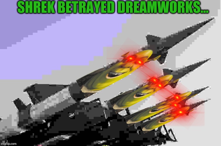 Killer shrek | SHREK BETRAYED DREAMWORKS... | image tagged in nuclear weapons | made w/ Imgflip meme maker