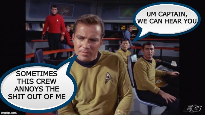 That Time Kirk's Inner Monologue Wasn't Working | UM CAPTAIN, WE CAN HEAR YOU; SOMETIMES THIS CREW ANNOYS THE SHIT OUT OF ME | image tagged in star trek | made w/ Imgflip meme maker