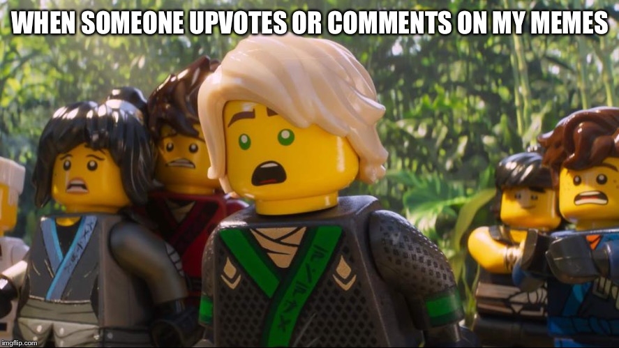 Ninjago Shocked | WHEN SOMEONE UPVOTES OR COMMENTS ON MY MEMES | image tagged in ninjago shocked | made w/ Imgflip meme maker