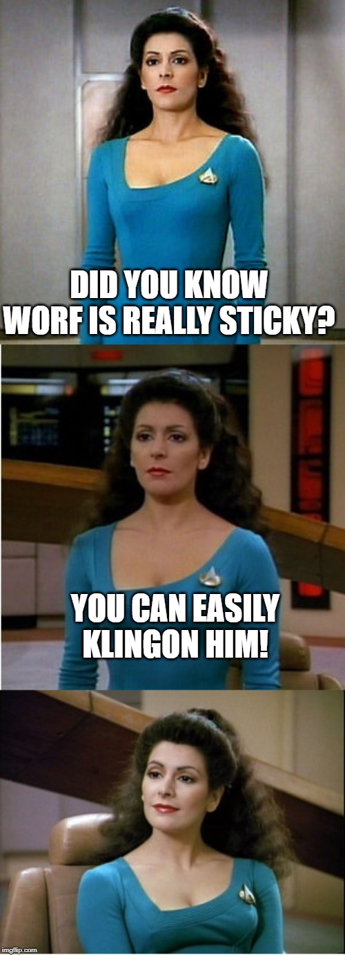 Worf Pun | DID YOU KNOW WORF IS REALLY STICKY? YOU CAN EASILY KLINGON HIM! | image tagged in bad pun star trek | made w/ Imgflip meme maker