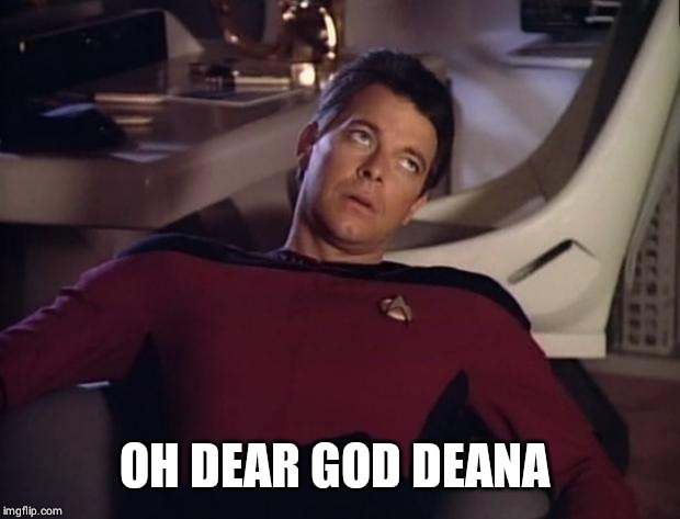 Riker eyeroll | OH DEAR GOD DEANA | image tagged in riker eyeroll | made w/ Imgflip meme maker