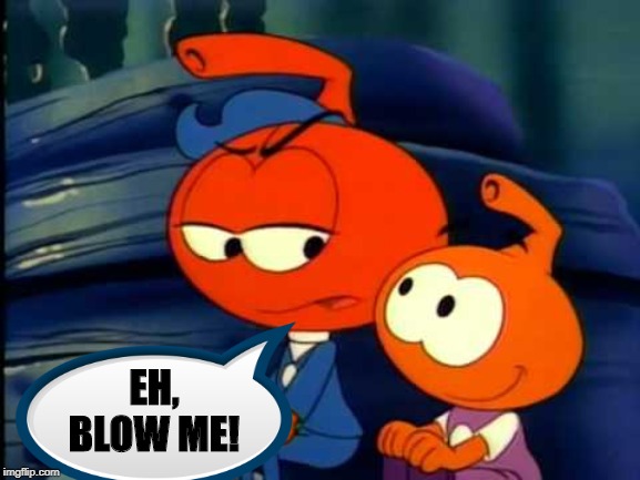 Snorks | EH, BLOW ME! | image tagged in snorks | made w/ Imgflip meme maker