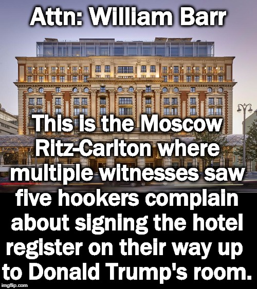 Evidence, Watson, evidence! | Attn: William Barr; This is the Moscow Ritz-Carlton where multiple witnesses saw five hookers complain about signing the hotel register on their way up 
to Donald Trump's room. | image tagged in moscow ritz-carlton where what happens in moscow gets out | made w/ Imgflip meme maker