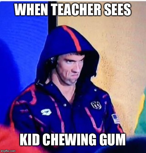 Michael Phelps Death Stare | WHEN TEACHER SEES; KID CHEWING GUM | image tagged in memes,michael phelps death stare | made w/ Imgflip meme maker
