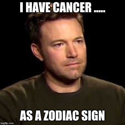 I HAVE CANCER ..... AS A ZODIAC SIGN | image tagged in one does not simply | made w/ Imgflip meme maker