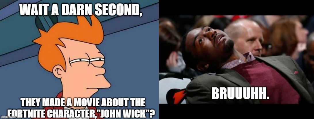WAIT A DARN SECOND, BRUUUHH. THEY MADE A MOVIE ABOUT THE FORTNITE CHARACTER,"JOHN WICK"? | image tagged in memes,futurama fry,bruhh | made w/ Imgflip meme maker