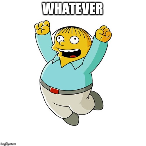 Simpsons - Ralph Wiggum Cheering  | WHATEVER | image tagged in simpsons - ralph wiggum cheering | made w/ Imgflip meme maker