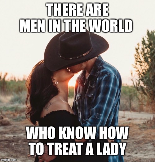 THERE ARE MEN IN THE WORLD; WHO KNOW HOW TO TREAT A LADY | image tagged in romance | made w/ Imgflip meme maker