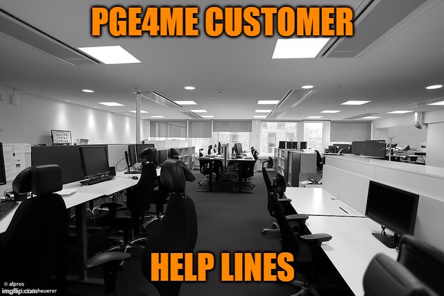 empty office | PGE4ME CUSTOMER; HELP LINES | image tagged in empty office | made w/ Imgflip meme maker