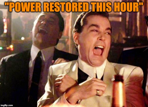 Wise guys laughing | "POWER RESTORED THIS HOUR" | image tagged in wise guys laughing | made w/ Imgflip meme maker