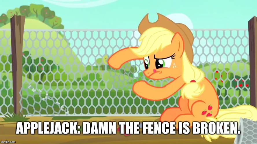 Applejack fixes the fence | APPLEJACK: DAMN THE FENCE IS BROKEN. | image tagged in applejack,fix,fence | made w/ Imgflip meme maker