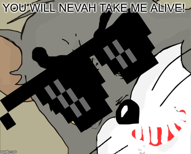 Unsettled Tom Meme | YOU WILL NEVAH TAKE ME ALIVE! | image tagged in memes,unsettled tom | made w/ Imgflip meme maker