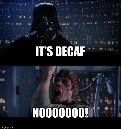 Star Wars No Meme | IT'S DECAF NOOOOOOO! | image tagged in memes,star wars no | made w/ Imgflip meme maker