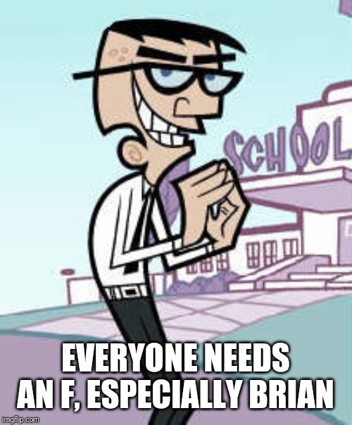 Mr. Crocker | EVERYONE NEEDS AN F, ESPECIALLY BRIAN | image tagged in mr crocker | made w/ Imgflip meme maker