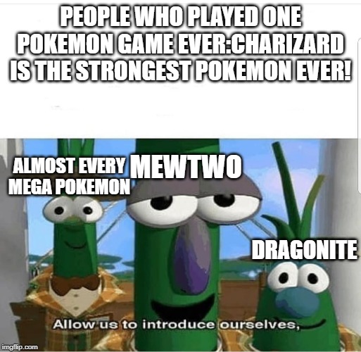 Allow us to introduce ourselves | PEOPLE WHO PLAYED ONE POKEMON GAME EVER:CHARIZARD IS THE STRONGEST POKEMON EVER! MEWTWO; ALMOST EVERY MEGA POKEMON; DRAGONITE | image tagged in allow us to introduce ourselves | made w/ Imgflip meme maker