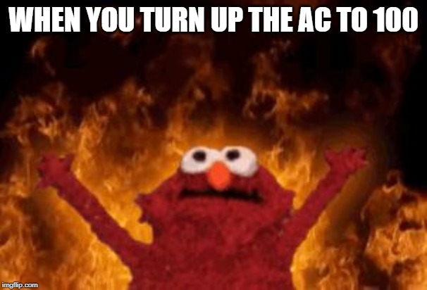 all hail hell elmo | WHEN YOU TURN UP THE AC TO 100 | image tagged in all hail hell elmo | made w/ Imgflip meme maker
