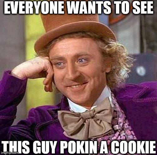Creepy Condescending Wonka Meme | EVERYONE WANTS TO SEE THIS GUY POKIN A COOKIE | image tagged in memes,creepy condescending wonka | made w/ Imgflip meme maker