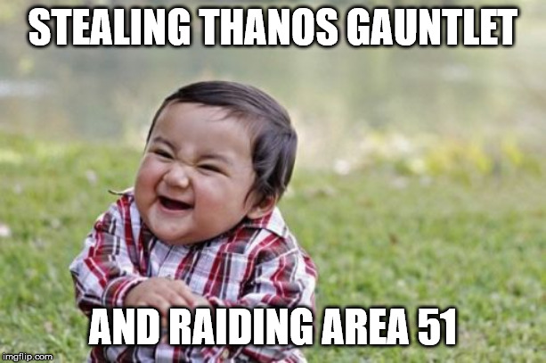 Evil Toddler Meme | STEALING THANOS GAUNTLET; AND RAIDING AREA 51 | image tagged in memes,evil toddler | made w/ Imgflip meme maker