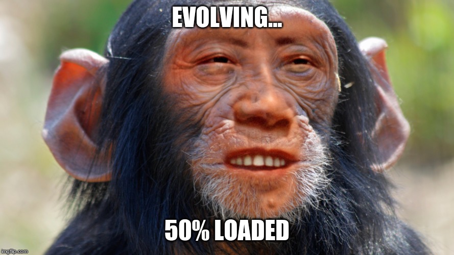 50 Mil Years Ago Be Like... | EVOLVING... 50% LOADED | image tagged in monkey | made w/ Imgflip meme maker