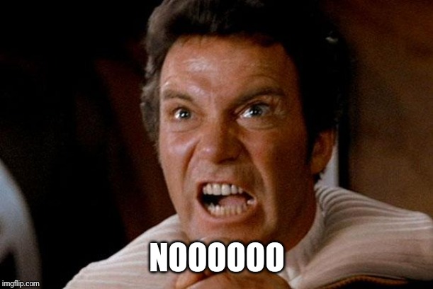 Star Trek Kirk Khan | NOOOOOO | image tagged in star trek kirk khan | made w/ Imgflip meme maker