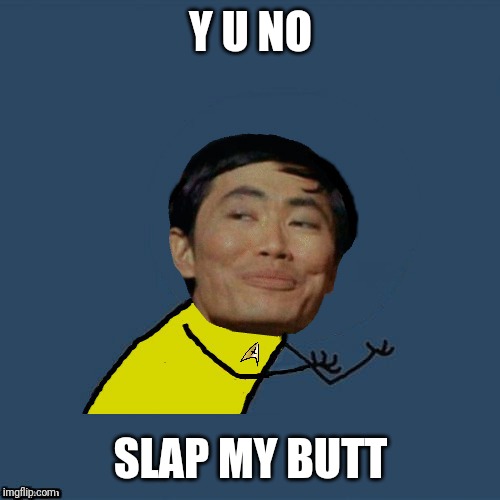 y u no Sulu | Y U NO SLAP MY BUTT | image tagged in y u no sulu | made w/ Imgflip meme maker