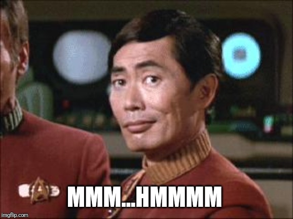 Sulu Oh My | MMM...HMMMM | image tagged in sulu oh my | made w/ Imgflip meme maker