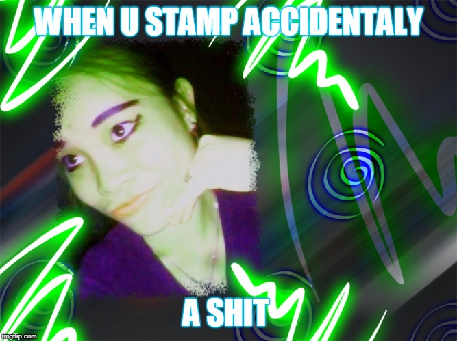 Ew Face | WHEN U STAMP ACCIDENTALY; A SHIT | image tagged in ew face | made w/ Imgflip meme maker