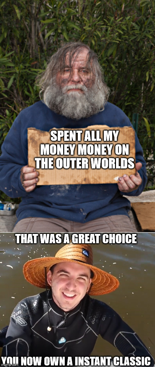 SPENT ALL MY MONEY MONEY ON THE OUTER WORLDS; THAT WAS A GREAT CHOICE; YOU NOW OWN A INSTANT CLASSIC | image tagged in blak homeless sign | made w/ Imgflip meme maker