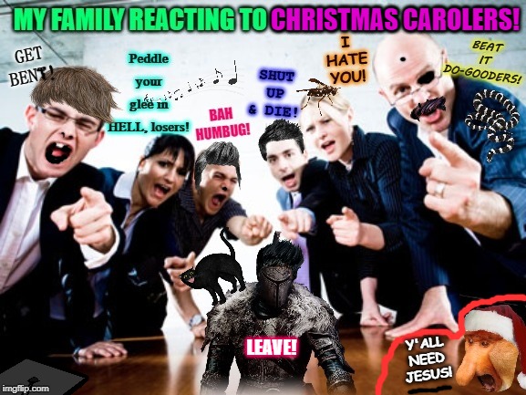May Your Holidays Be Just Awfully Wonderful! | CHRISTMAS CAROLERS! Y'ALL NEED JESUS! LEAVE! | image tagged in may your holidays be just awfully wonderful | made w/ Imgflip meme maker