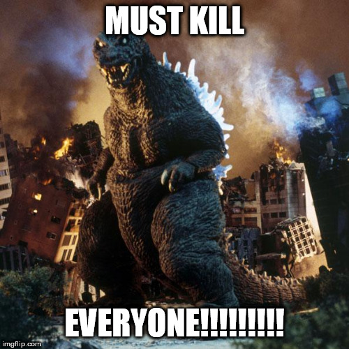 GMK Godzilla | MUST KILL; EVERYONE!!!!!!!!! | image tagged in gmk godzilla | made w/ Imgflip meme maker
