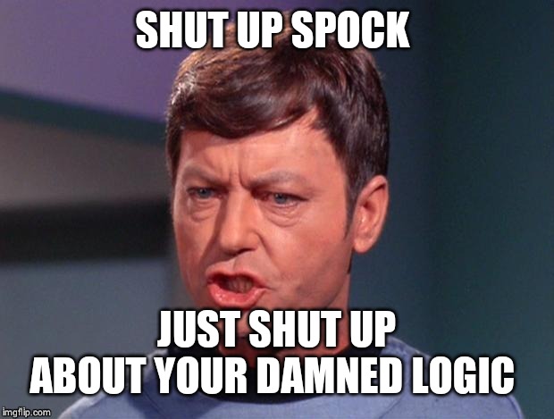 McCoy | SHUT UP SPOCK JUST SHUT UP ABOUT YOUR DAMNED LOGIC | image tagged in mccoy | made w/ Imgflip meme maker